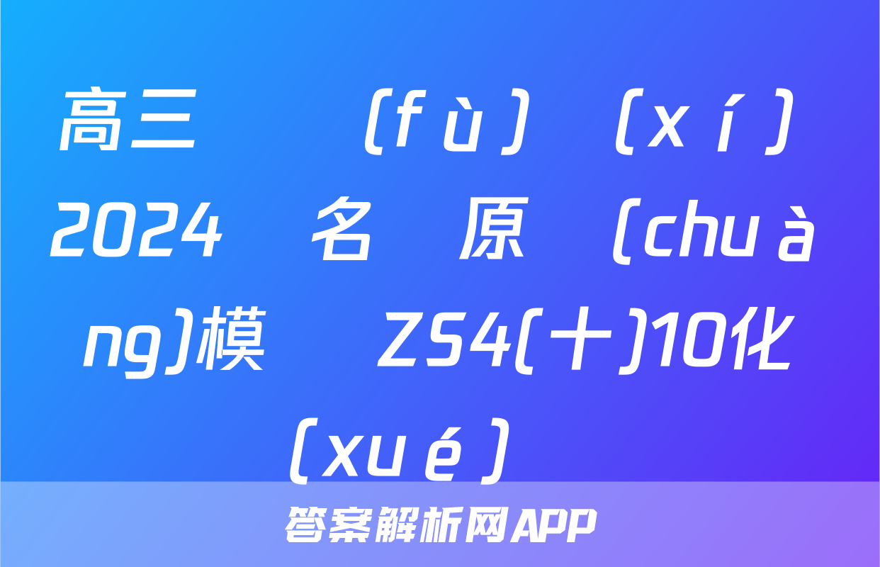 高三總復(fù)習(xí) 2024屆名師原創(chuàng)模擬 ZS4(十)10化學(xué)試題