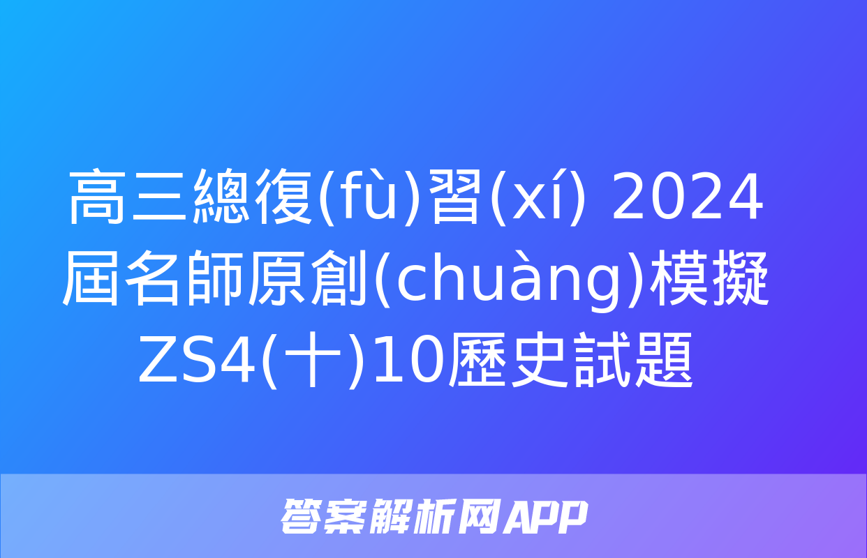 高三總復(fù)習(xí) 2024屆名師原創(chuàng)模擬 ZS4(十)10歷史試題