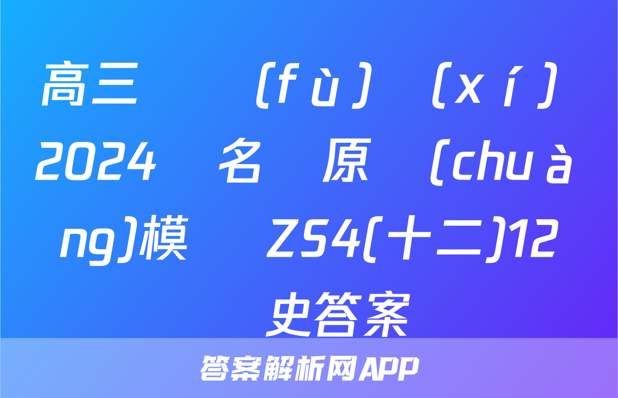 高三總復(fù)習(xí) 2024屆名師原創(chuàng)模擬 ZS4(十二)12歷史答案