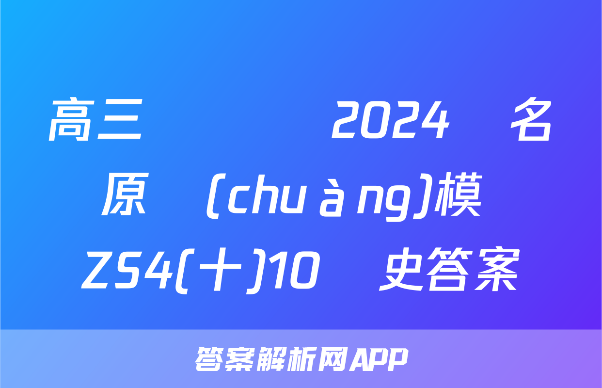 高三總復習 2024屆名師原創(chuàng)模擬 ZS4(十)10歷史答案