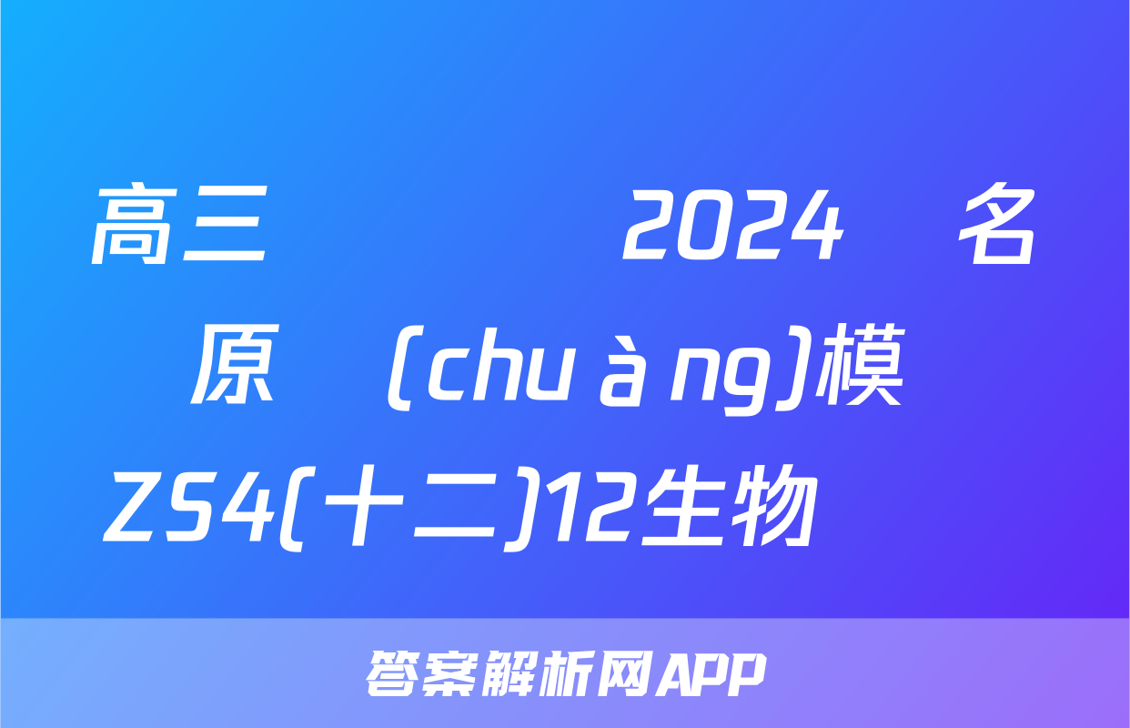 高三總復習 2024屆名師原創(chuàng)模擬 ZS4(十二)12生物試題