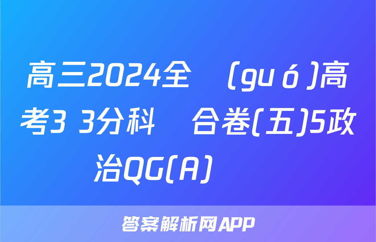 高三2024全國(guó)高考3+3分科綜合卷(五)5政治QG(A)試題
