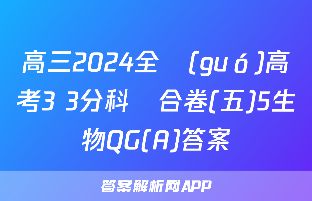 高三2024全國(guó)高考3+3分科綜合卷(五)5生物QG(A)答案