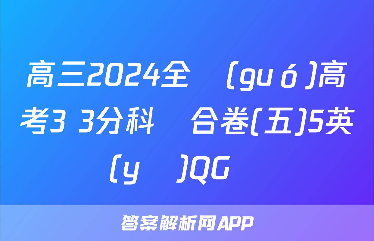 高三2024全國(guó)高考3+3分科綜合卷(五)5英語(yǔ)QG試題