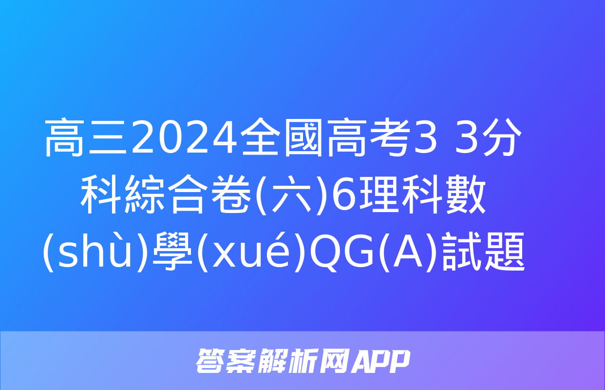 高三2024全國高考3+3分科綜合卷(六)6理科數(shù)學(xué)QG(A)試題