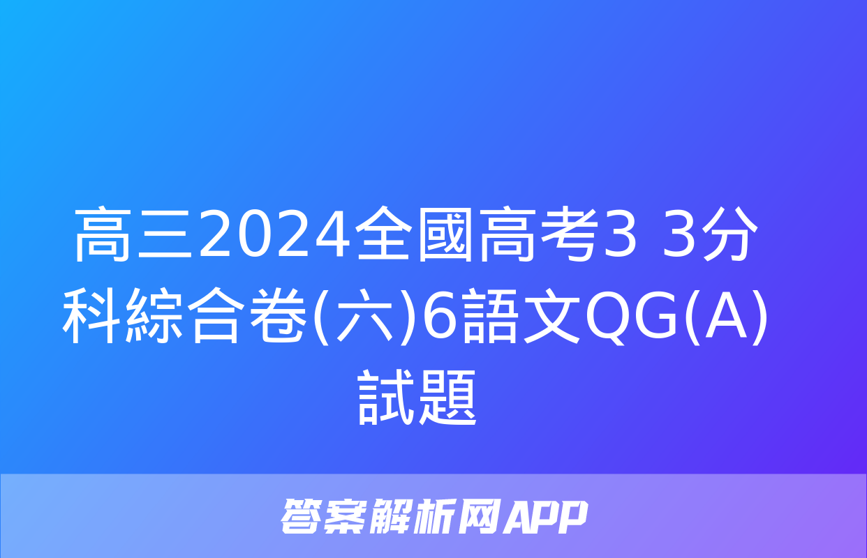 高三2024全國高考3+3分科綜合卷(六)6語文QG(A)試題