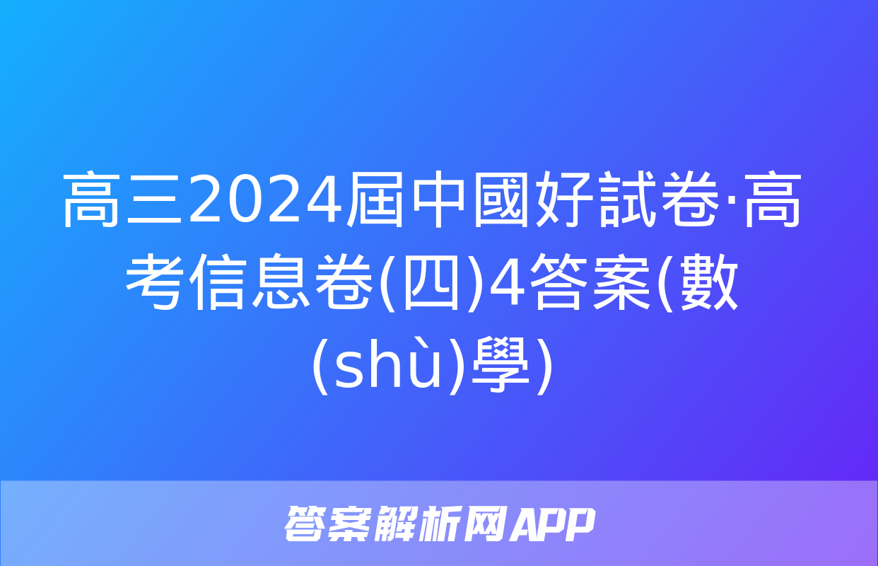 高三2024屆中國好試卷·高考信息卷(四)4答案(數(shù)學)