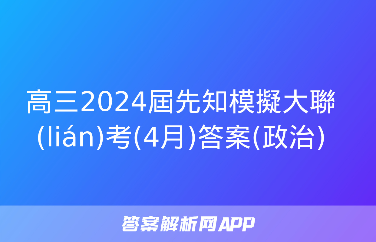 高三2024屆先知模擬大聯(lián)考(4月)答案(政治)