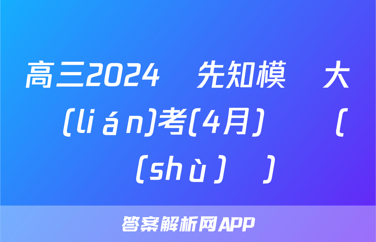 高三2024屆先知模擬大聯(lián)考(4月)試題(數(shù)學)