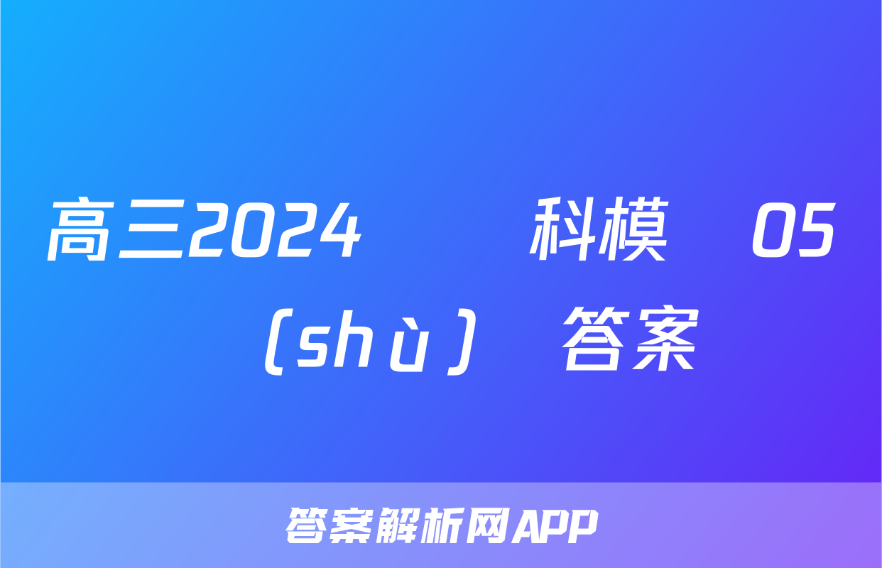 高三2024屆單科模擬05數(shù)學答案