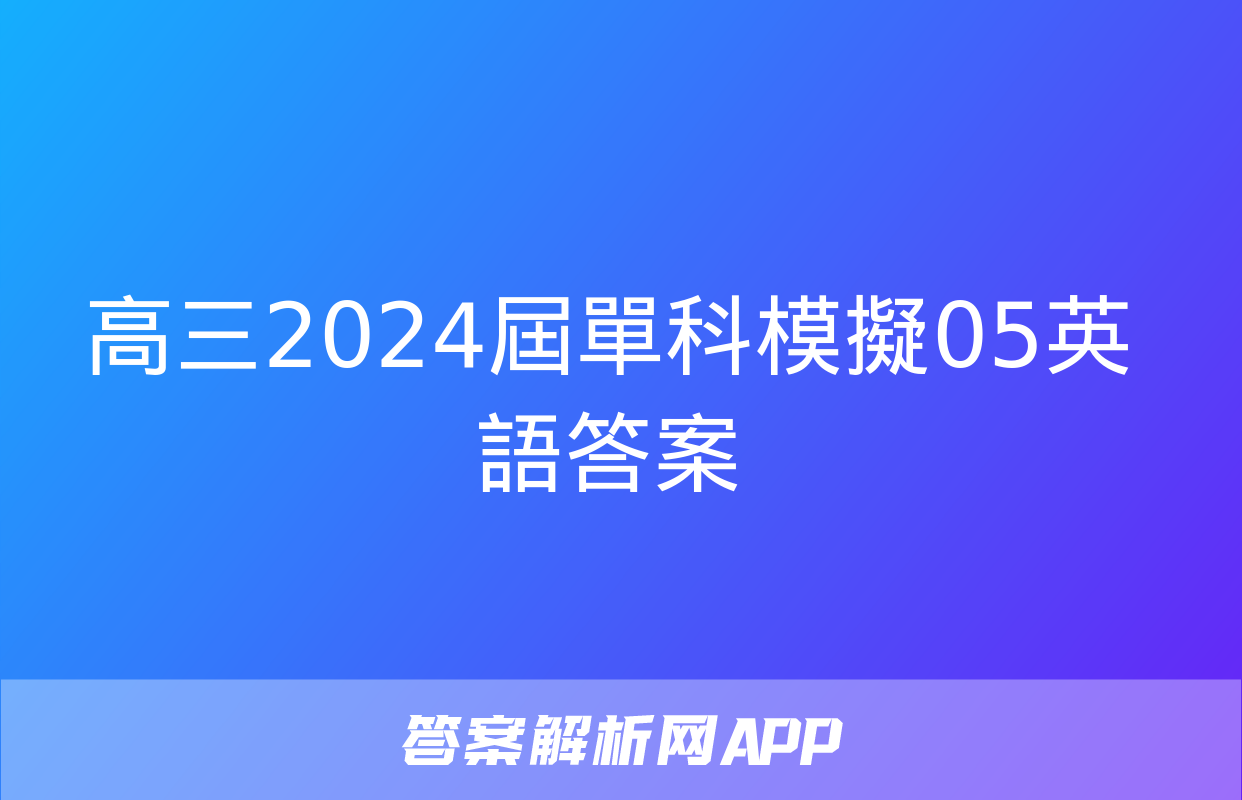 高三2024屆單科模擬05英語答案