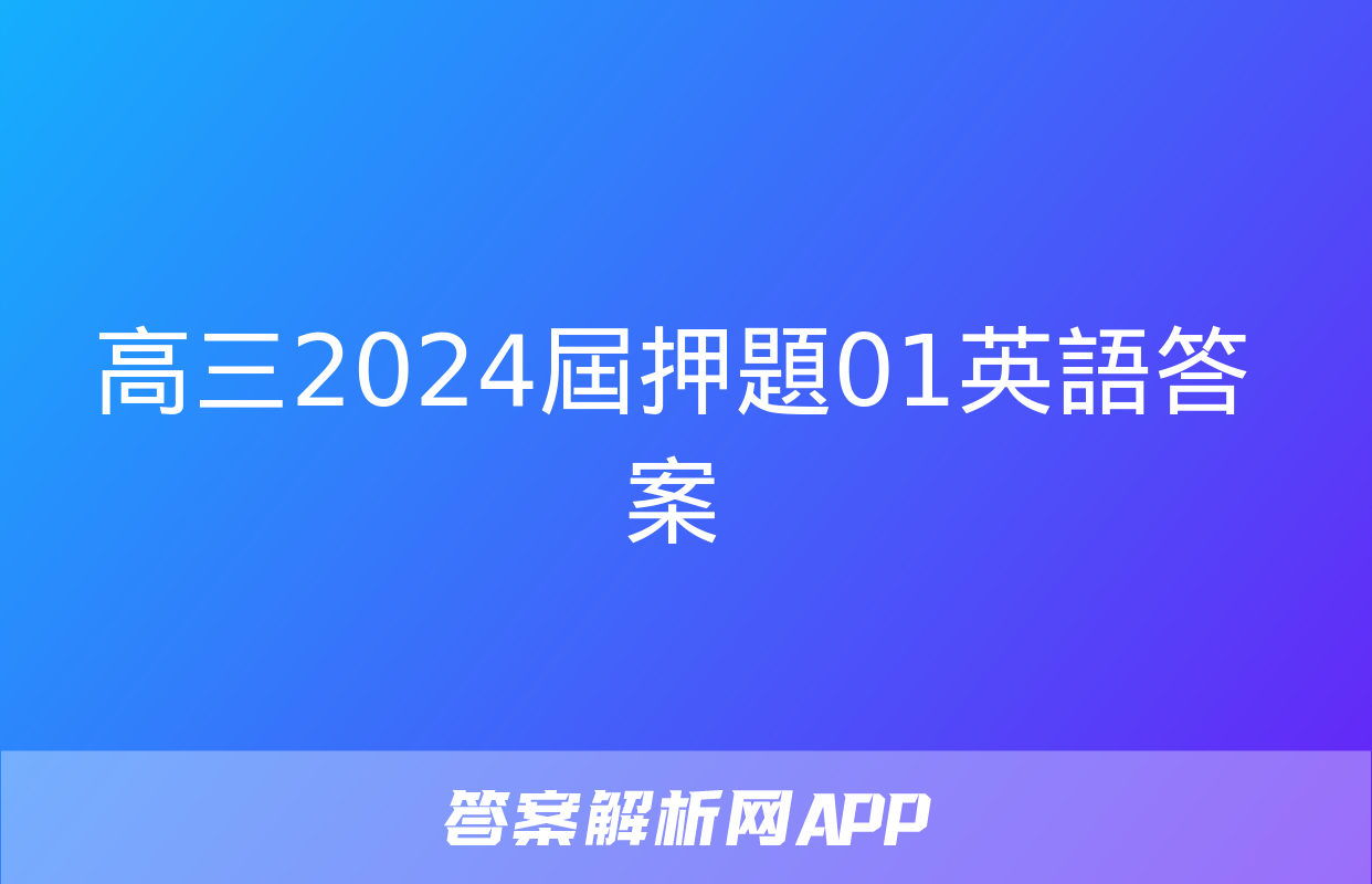 高三2024屆押題01英語答案