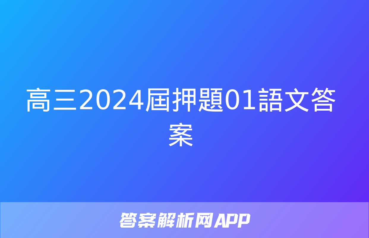 高三2024屆押題01語文答案