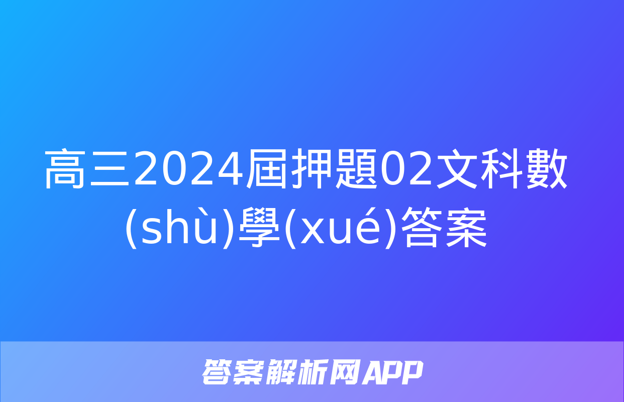 高三2024屆押題02文科數(shù)學(xué)答案