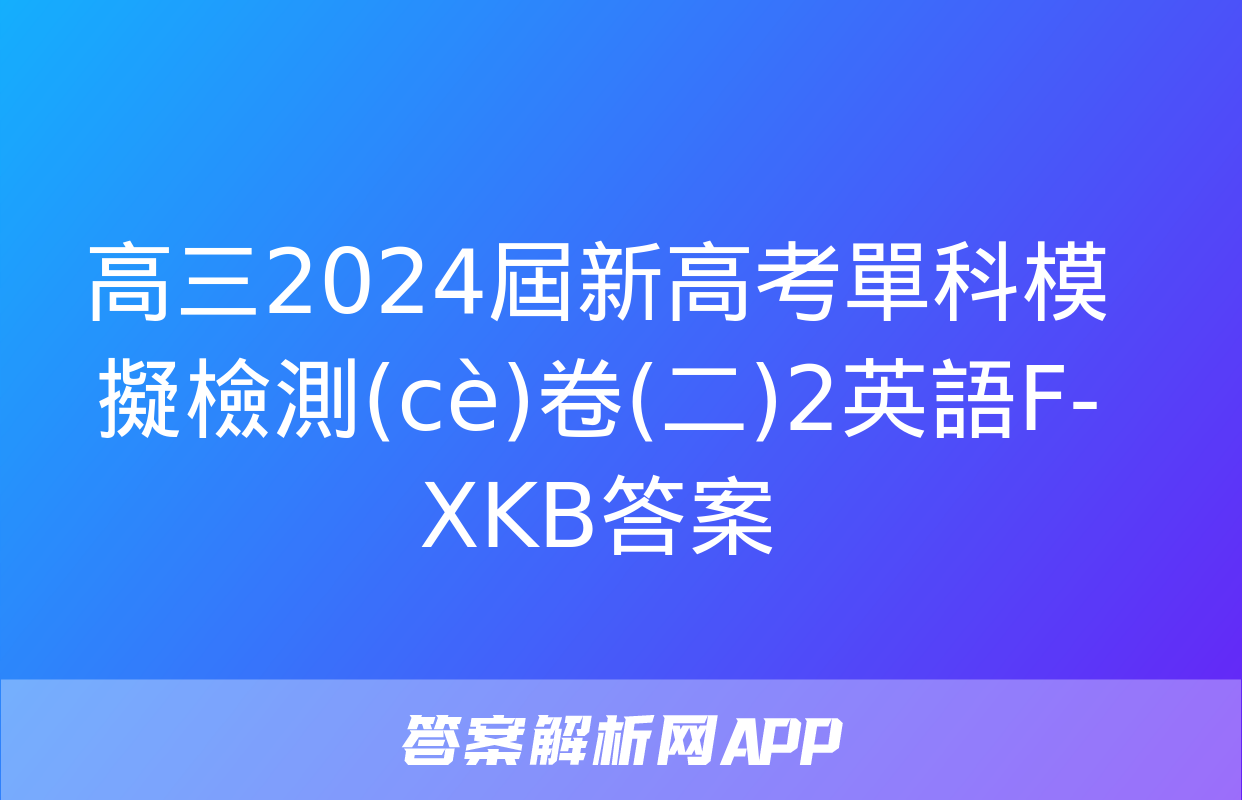 高三2024屆新高考單科模擬檢測(cè)卷(二)2英語F-XKB答案