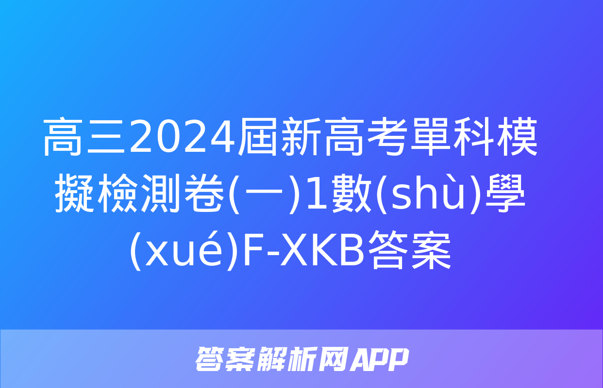 高三2024屆新高考單科模擬檢測卷(一)1數(shù)學(xué)F-XKB答案