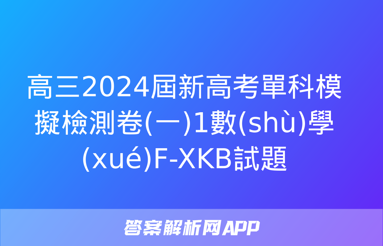 高三2024屆新高考單科模擬檢測卷(一)1數(shù)學(xué)F-XKB試題