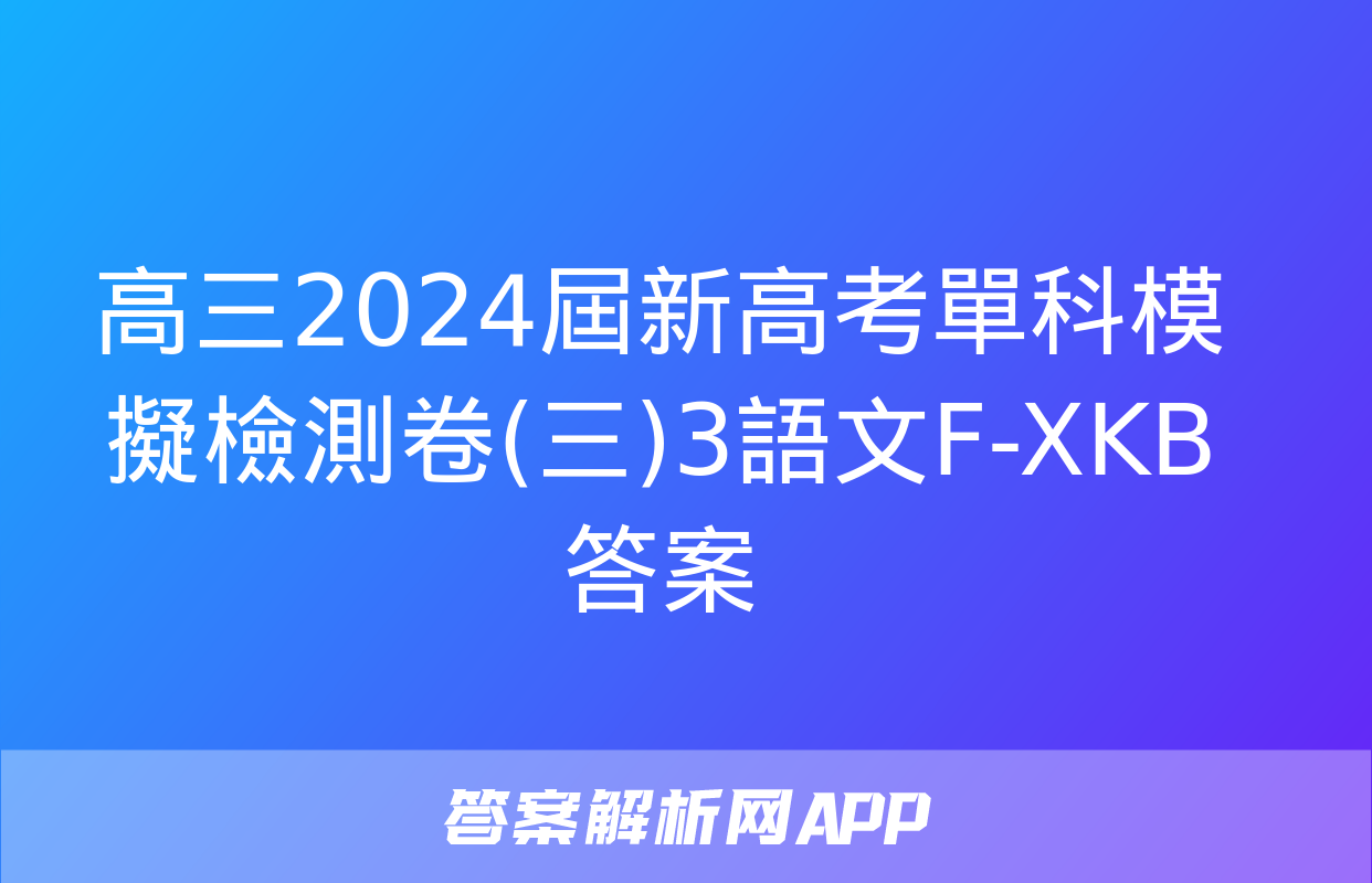 高三2024屆新高考單科模擬檢測卷(三)3語文F-XKB答案