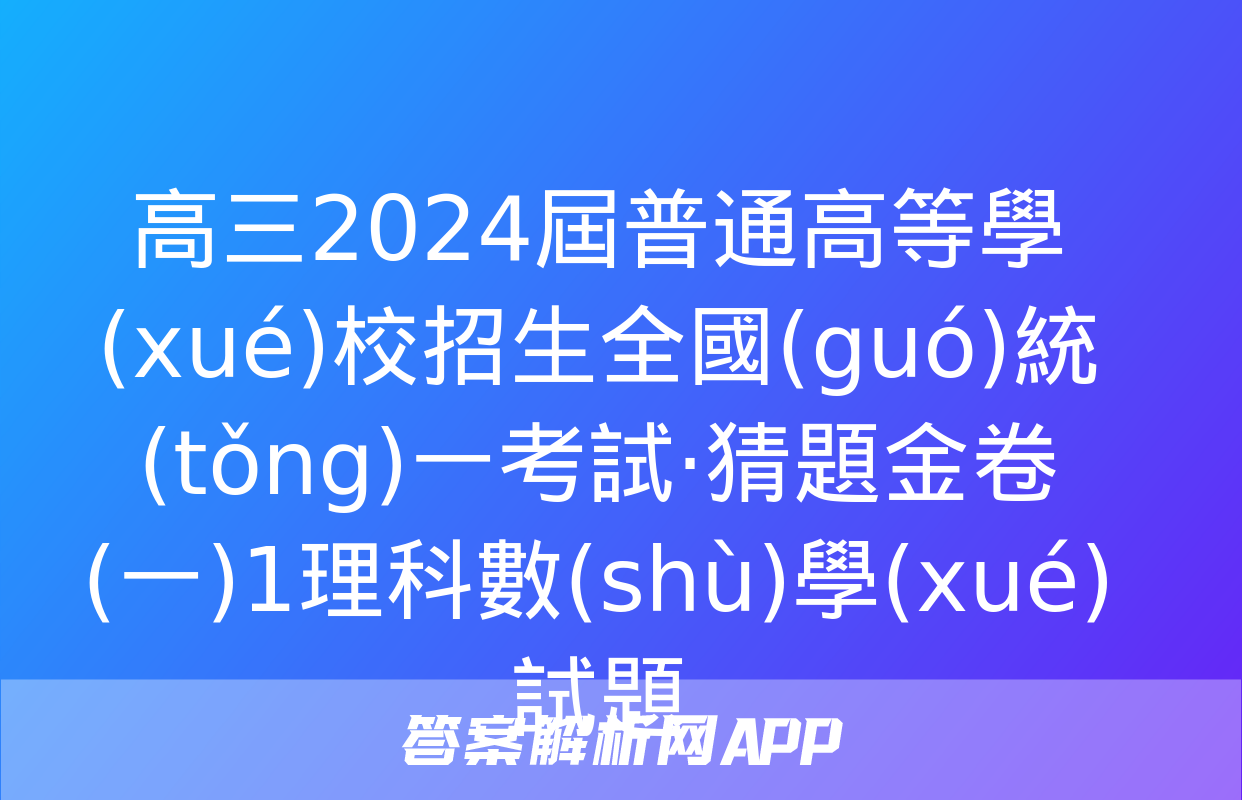 高三2024屆普通高等學(xué)校招生全國(guó)統(tǒng)一考試·猜題金卷(一)1理科數(shù)學(xué)試題