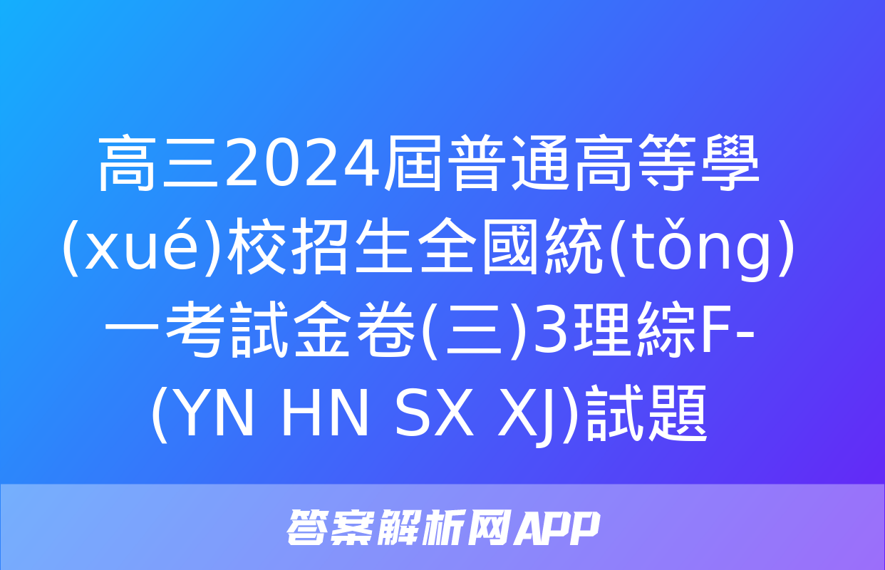 高三2024屆普通高等學(xué)校招生全國統(tǒng)一考試金卷(三)3理綜F-(YN HN SX XJ)試題