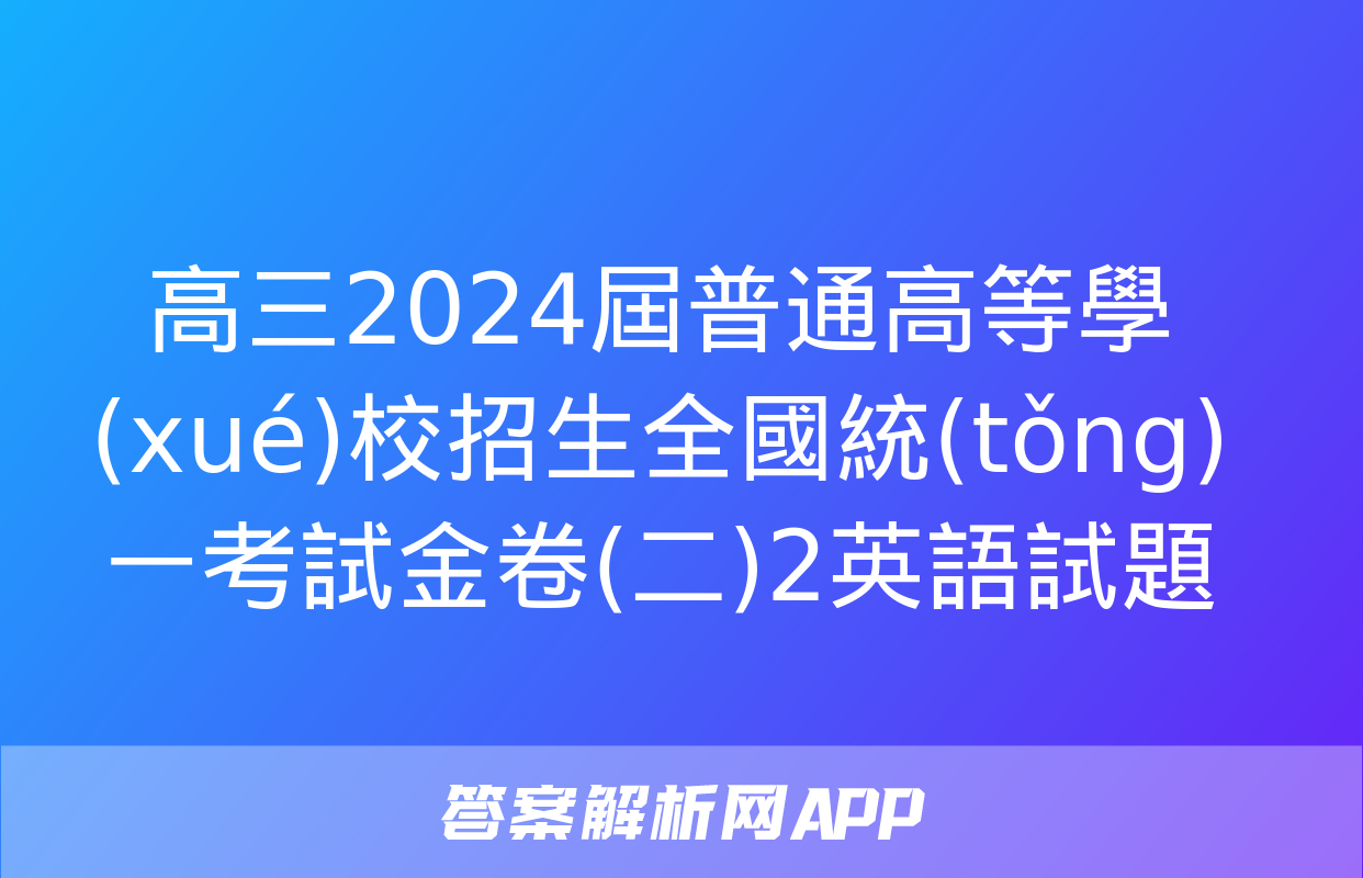 高三2024屆普通高等學(xué)校招生全國統(tǒng)一考試金卷(二)2英語試題