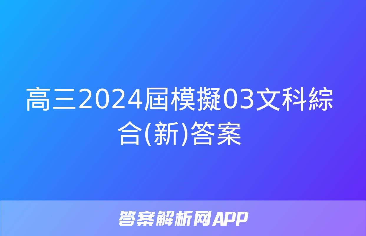 高三2024屆模擬03文科綜合(新)答案