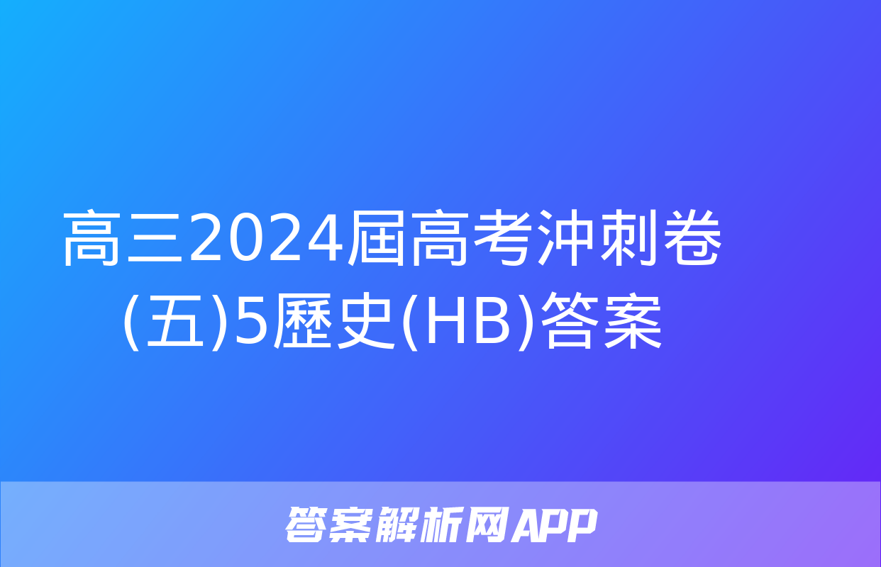 高三2024屆高考沖刺卷(五)5歷史(HB)答案