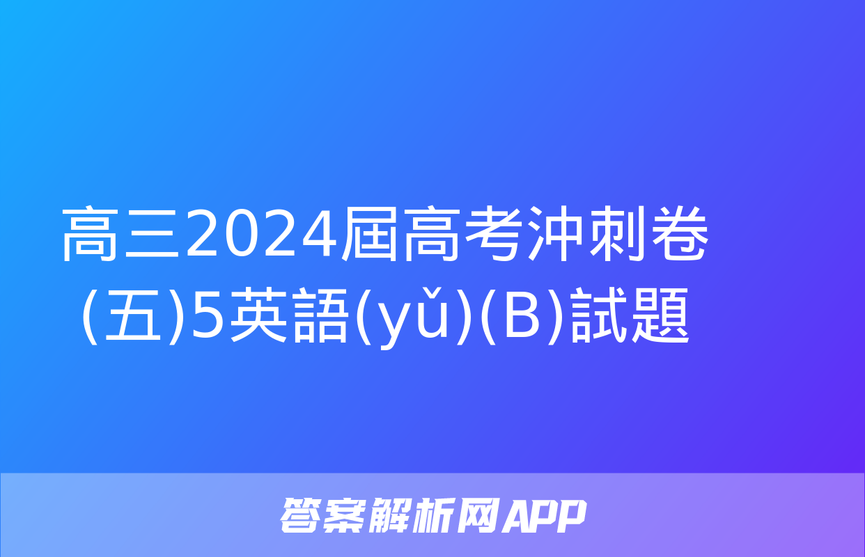 高三2024屆高考沖刺卷(五)5英語(yǔ)(B)試題