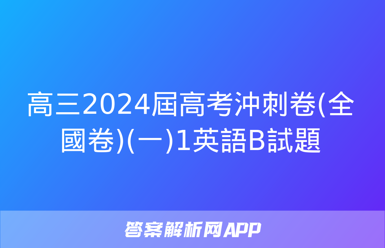 高三2024屆高考沖刺卷(全國卷)(一)1英語B試題