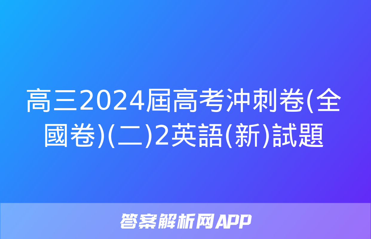 高三2024屆高考沖刺卷(全國卷)(二)2英語(新)試題