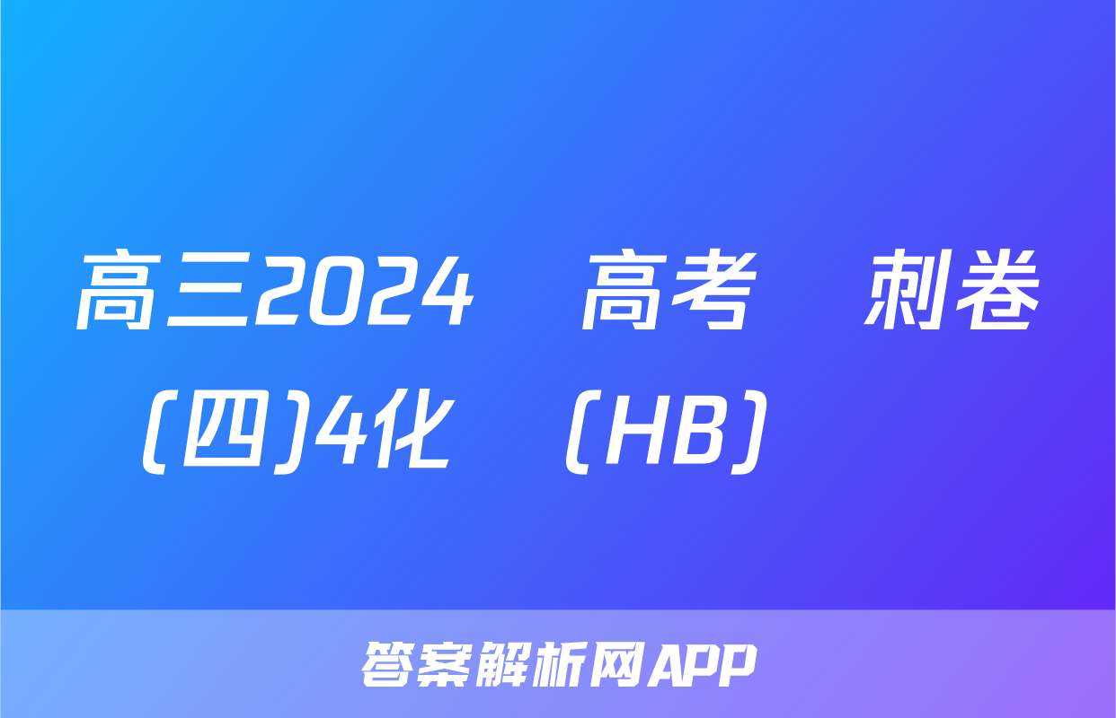 高三2024屆高考沖刺卷(四)4化學(HB)試題