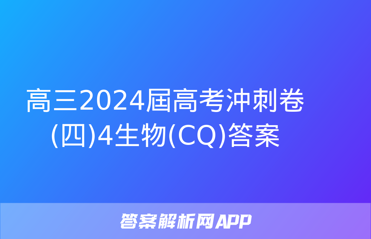 高三2024屆高考沖刺卷(四)4生物(CQ)答案