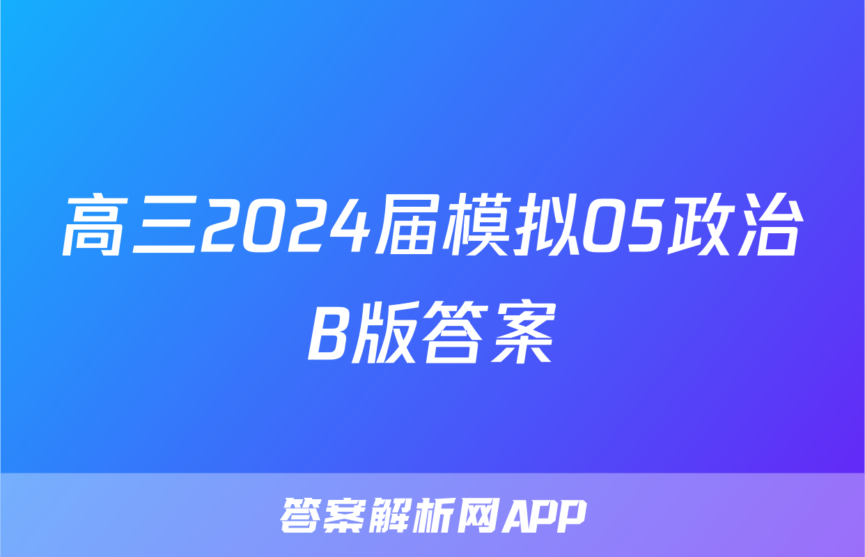 高三2024届模拟05政治B版答案