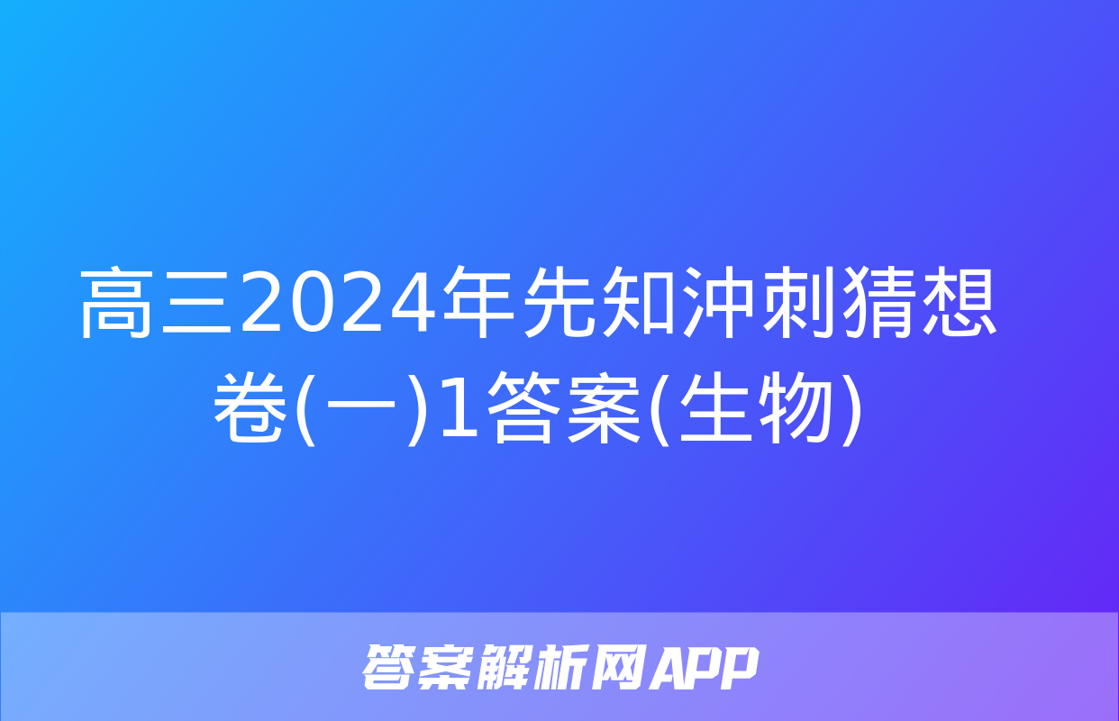 高三2024年先知沖刺猜想卷(一)1答案(生物)