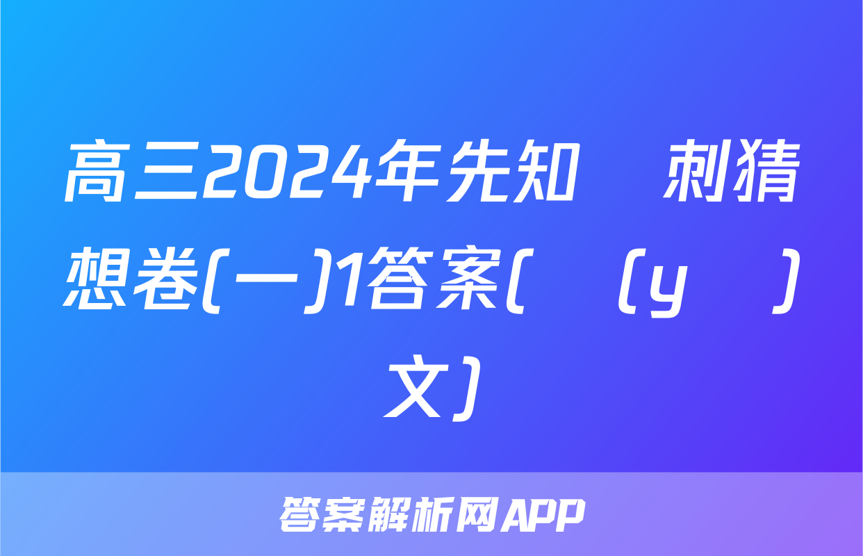 高三2024年先知沖刺猜想卷(一)1答案(語(yǔ)文)