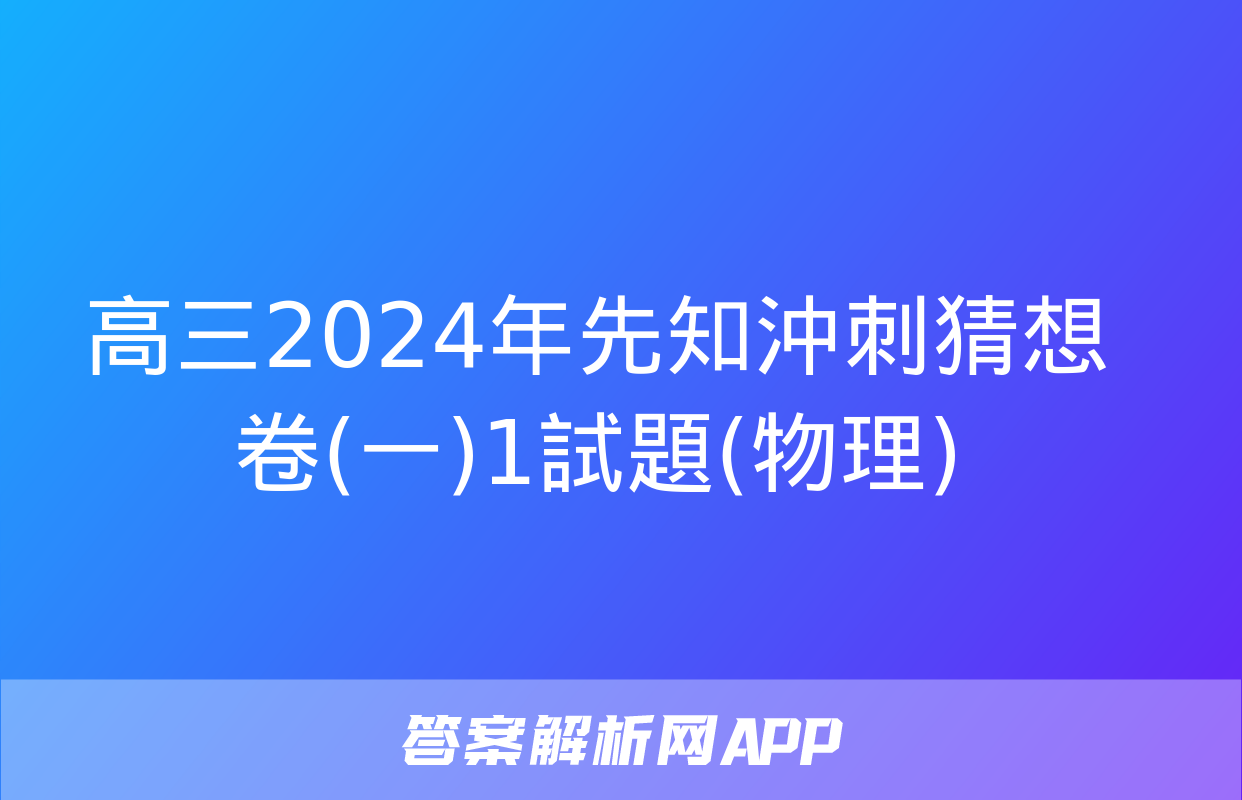 高三2024年先知沖刺猜想卷(一)1試題(物理)