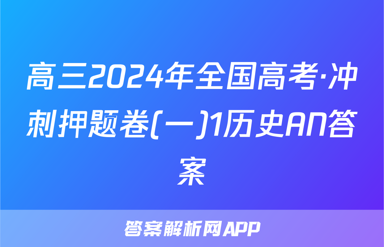 高三2024年全国高考·冲刺押题卷(一)1历史AN答案
