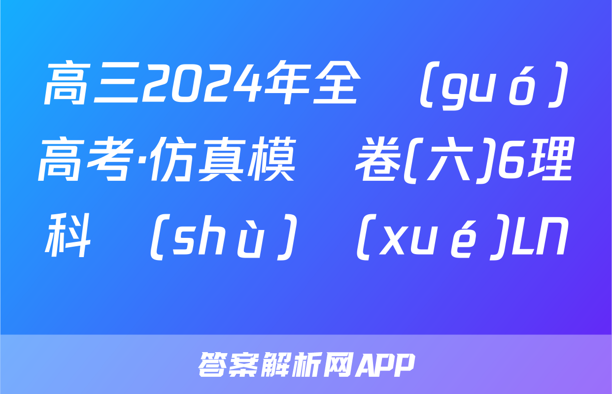 高三2024年全國(guó)高考·仿真模擬卷(六)6理科數(shù)學(xué)LN試題