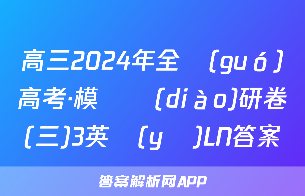 高三2024年全國(guó)高考·模擬調(diào)研卷(三)3英語(yǔ)LN答案