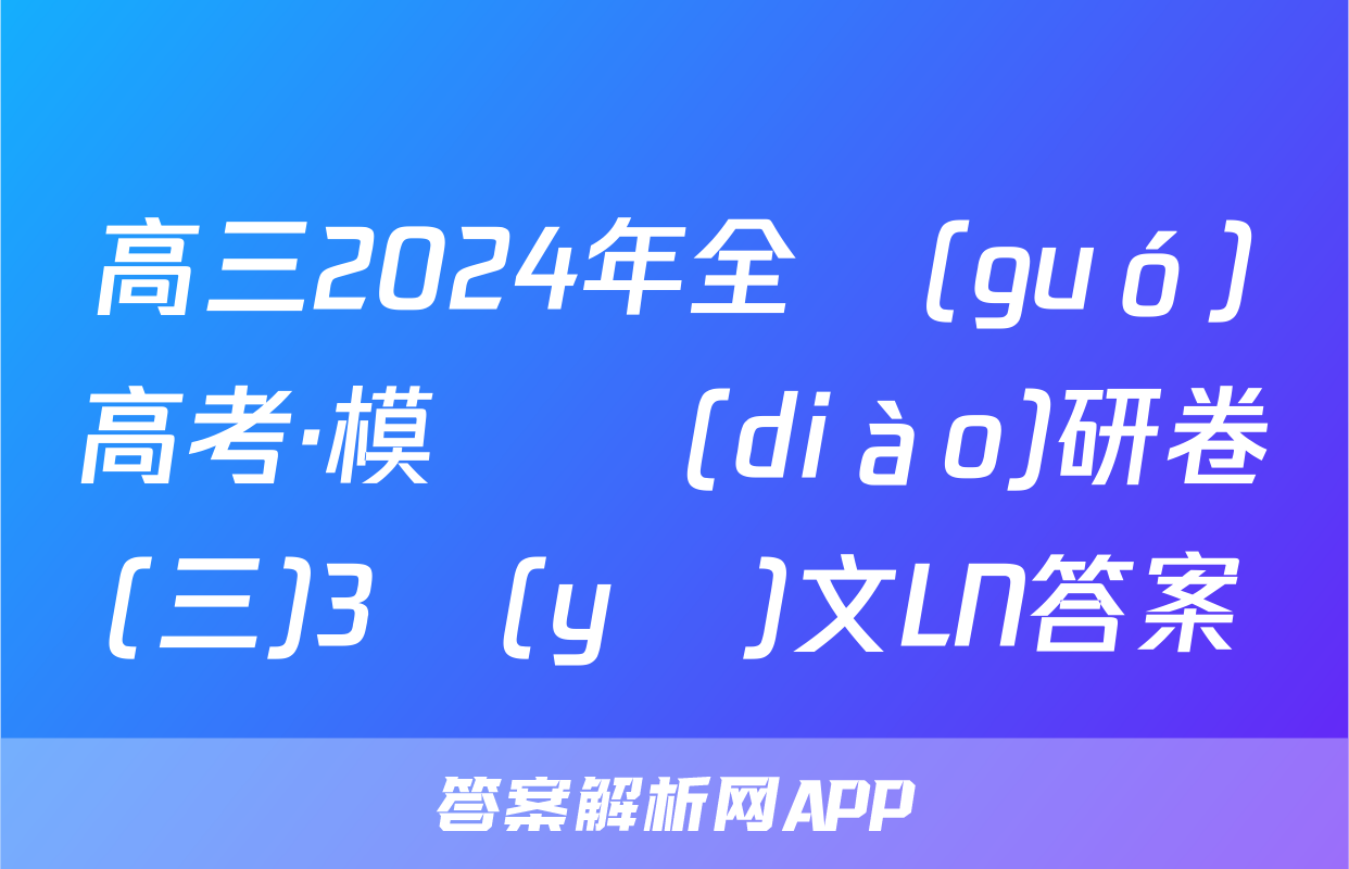 高三2024年全國(guó)高考·模擬調(diào)研卷(三)3語(yǔ)文LN答案