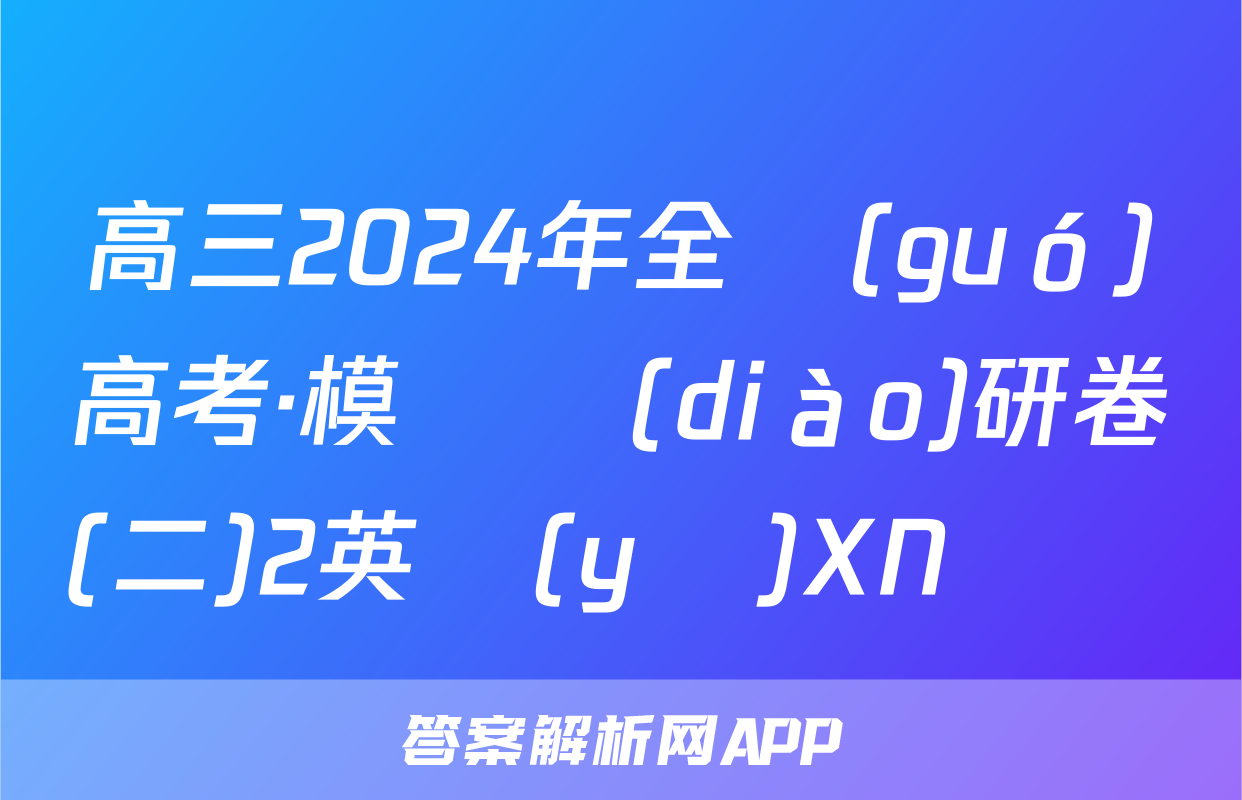 高三2024年全國(guó)高考·模擬調(diào)研卷(二)2英語(yǔ)XN試題