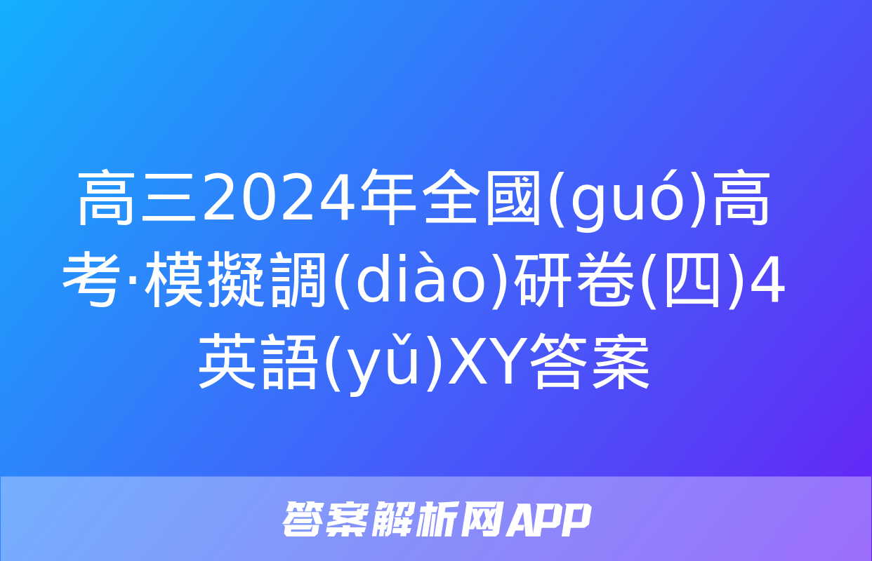 高三2024年全國(guó)高考·模擬調(diào)研卷(四)4英語(yǔ)XY答案