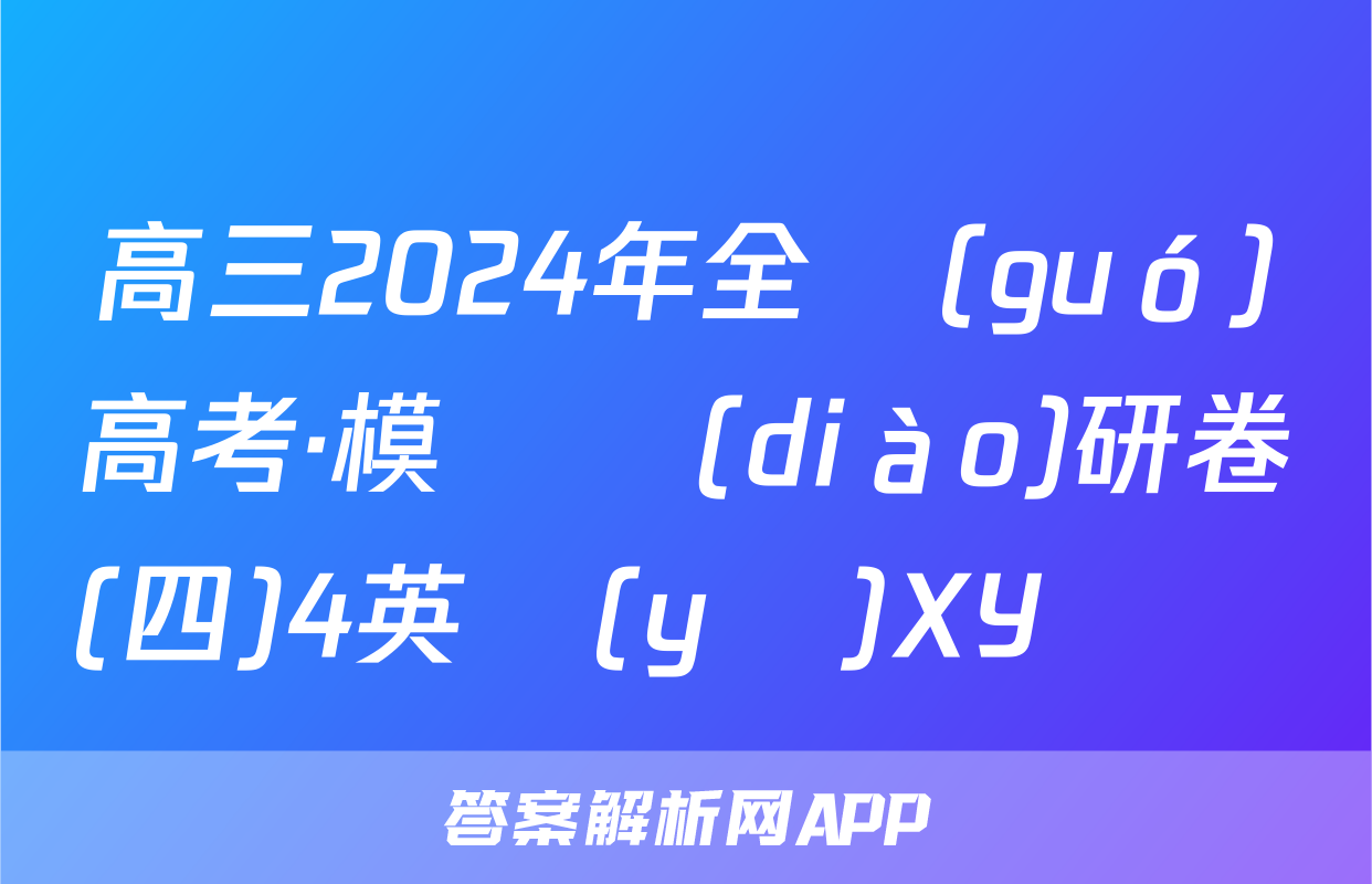 高三2024年全國(guó)高考·模擬調(diào)研卷(四)4英語(yǔ)XY試題