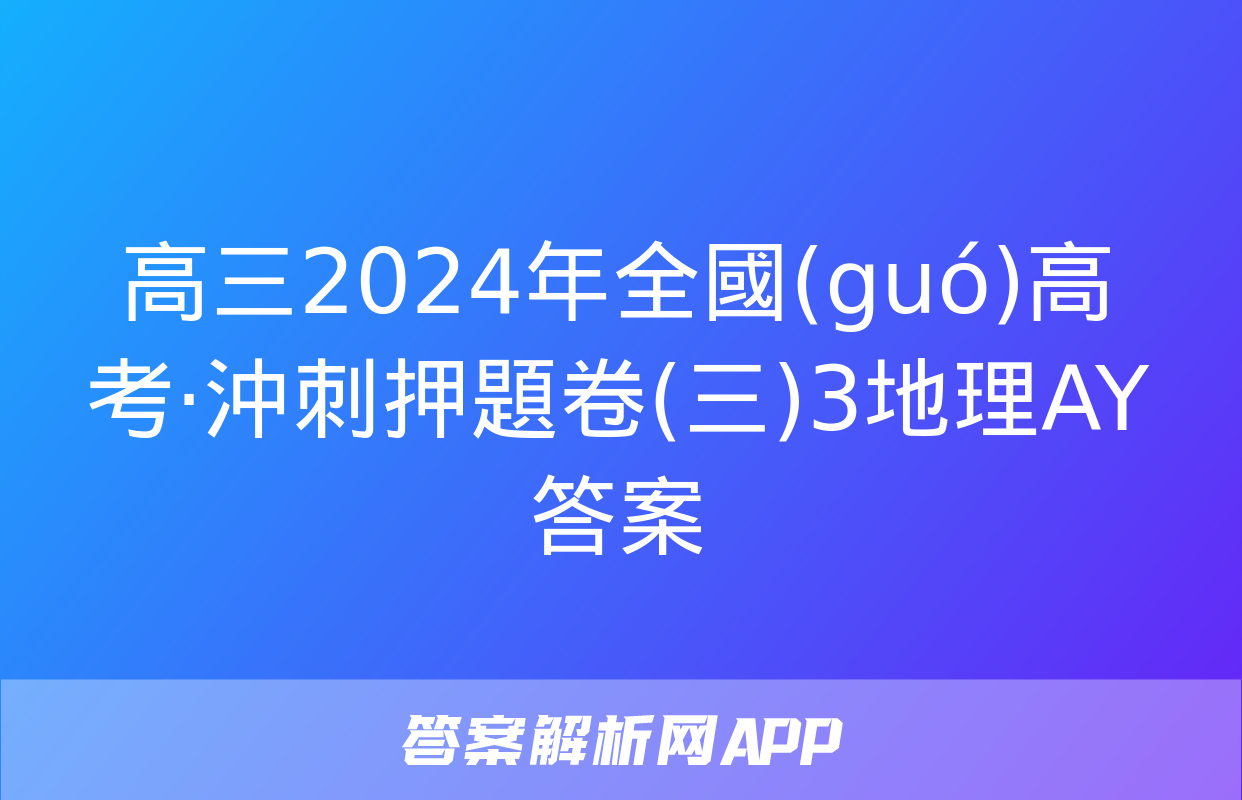 高三2024年全國(guó)高考·沖刺押題卷(三)3地理AY答案