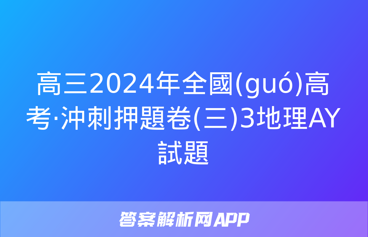 高三2024年全國(guó)高考·沖刺押題卷(三)3地理AY試題