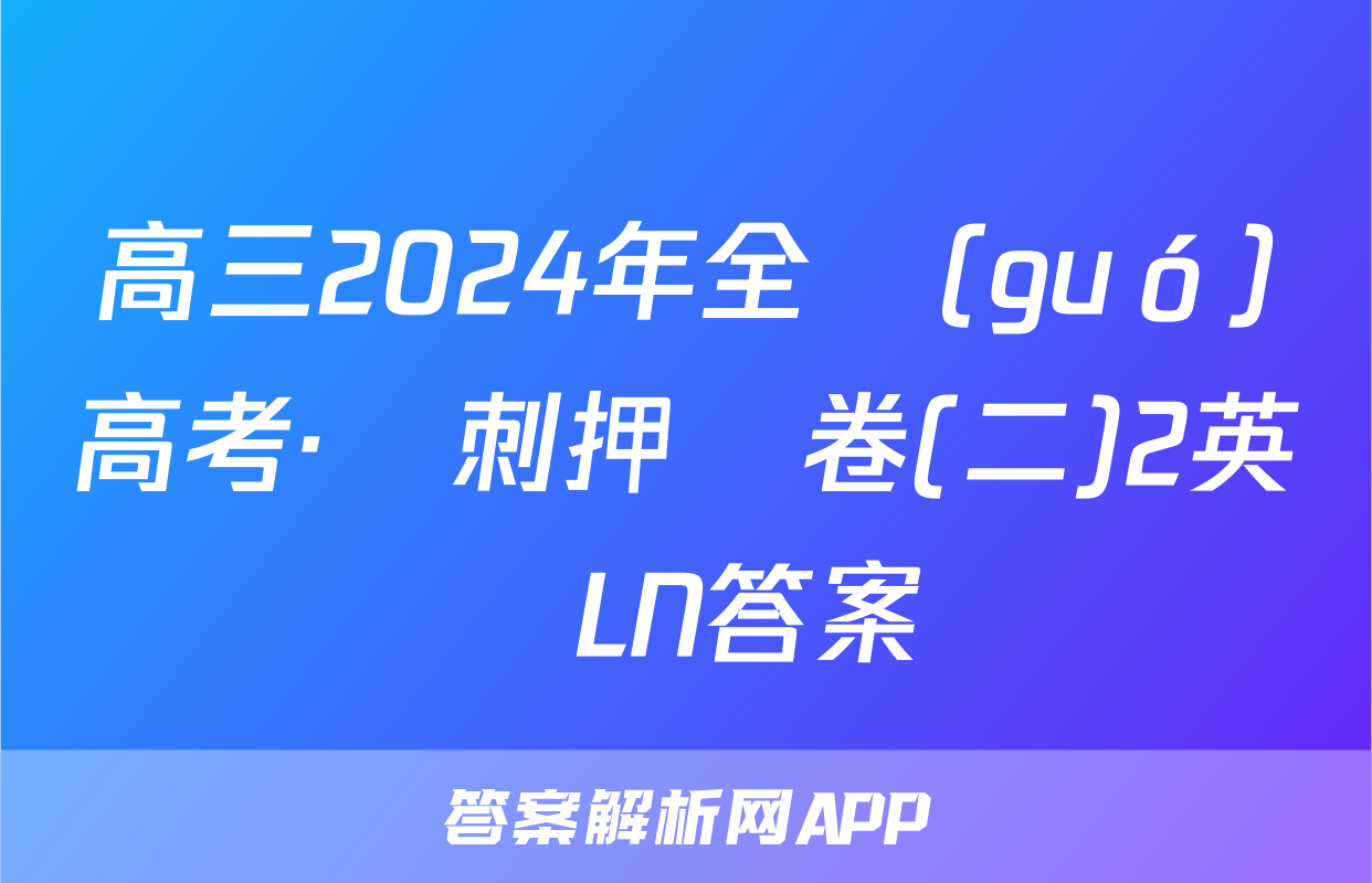 高三2024年全國(guó)高考·沖刺押題卷(二)2英語LN答案