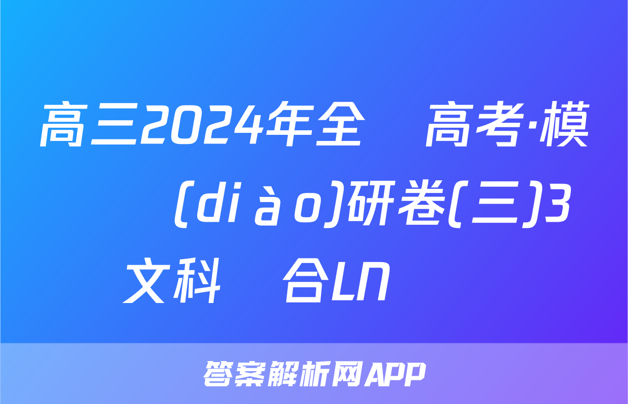 高三2024年全國高考·模擬調(diào)研卷(三)3文科綜合LN試題