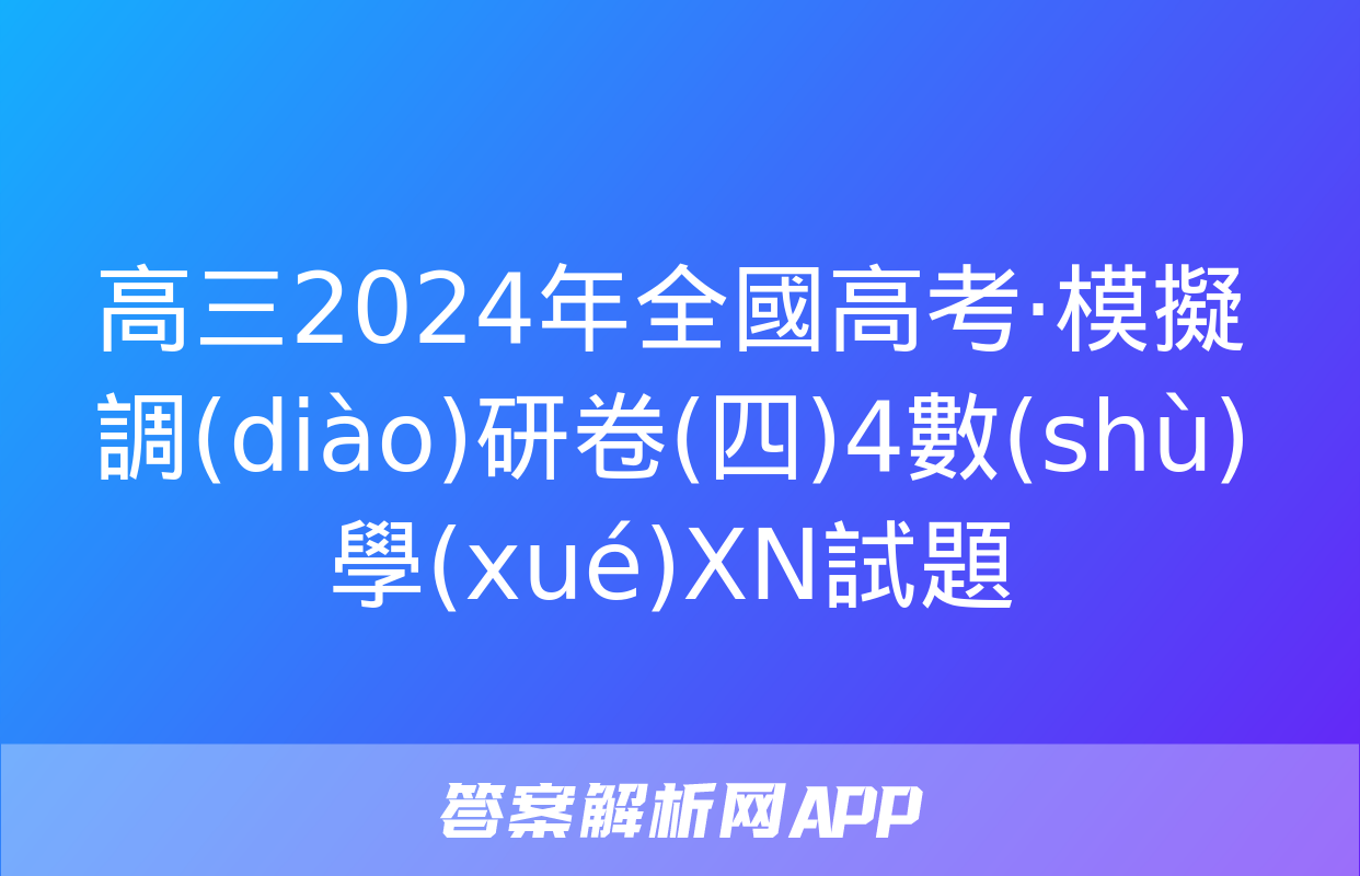 高三2024年全國高考·模擬調(diào)研卷(四)4數(shù)學(xué)XN試題