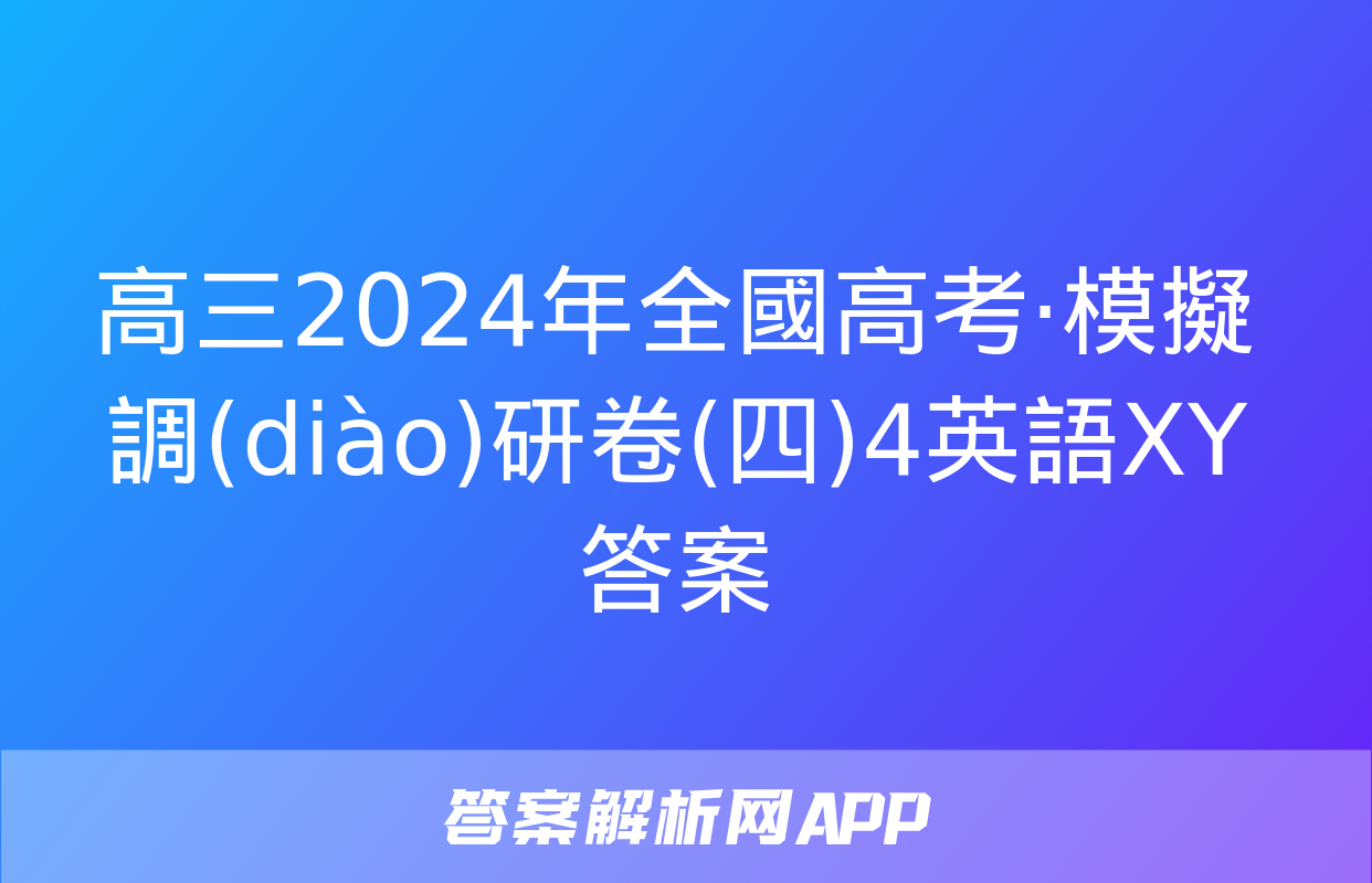 高三2024年全國高考·模擬調(diào)研卷(四)4英語XY答案