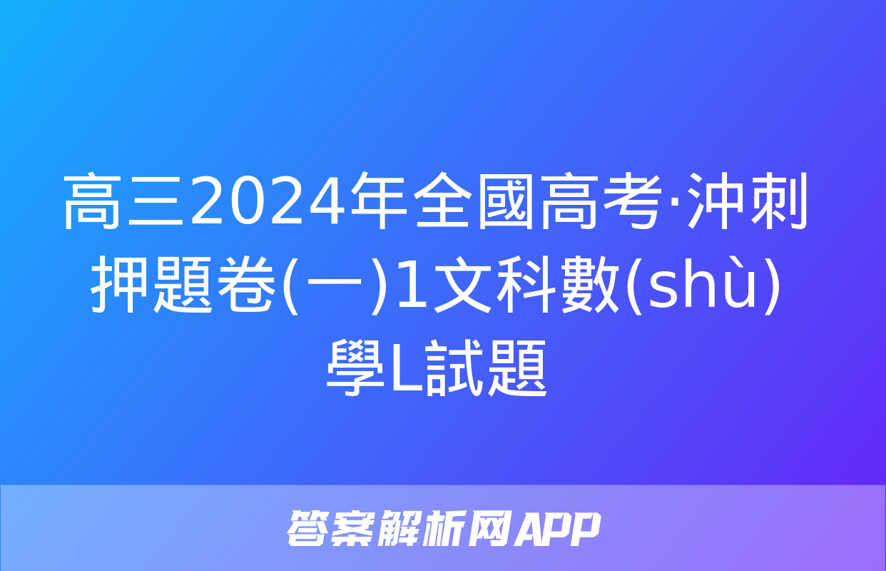 高三2024年全國高考·沖刺押題卷(一)1文科數(shù)學L試題